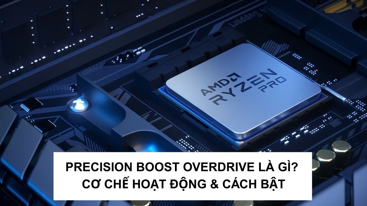 Precision Boost Overdrive là gì? Cách bật PBO đơn giản nhất